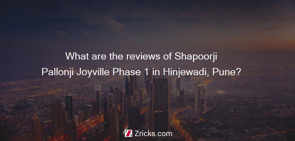 What are the reviews of Shapoorji Pallonji Joyville Phase 1 in Hinjewadi, Pune?