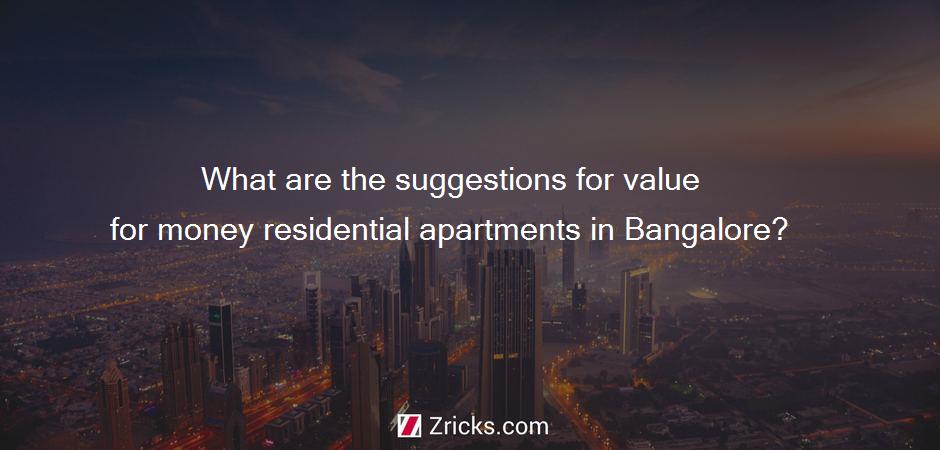 What are the suggestions for value for money residential apartments in Bangalore?