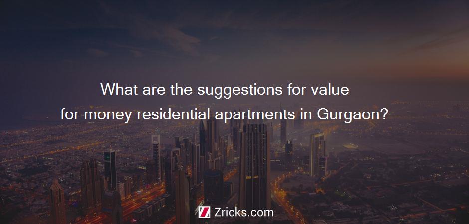 What are the suggestions for value for money residential apartments in Gurgaon?
