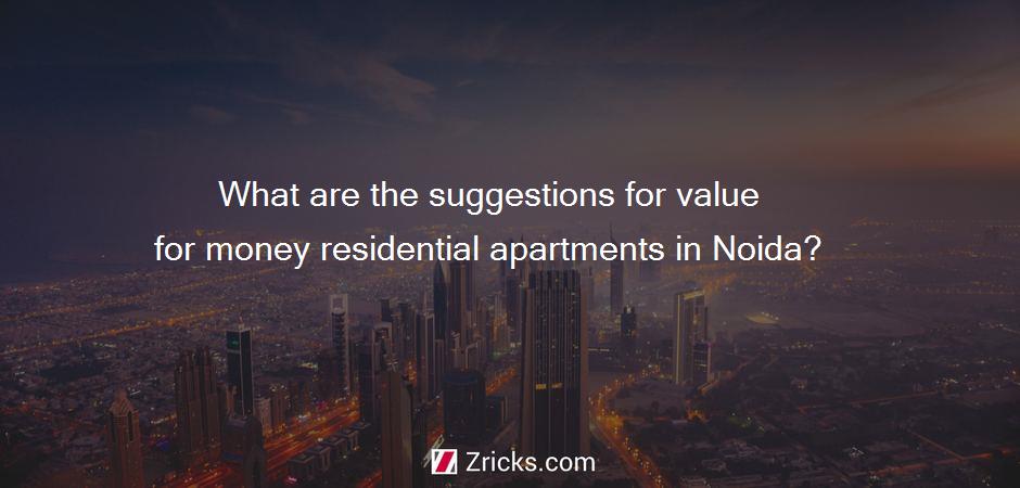 What are the suggestions for value for money residential apartments in Noida?