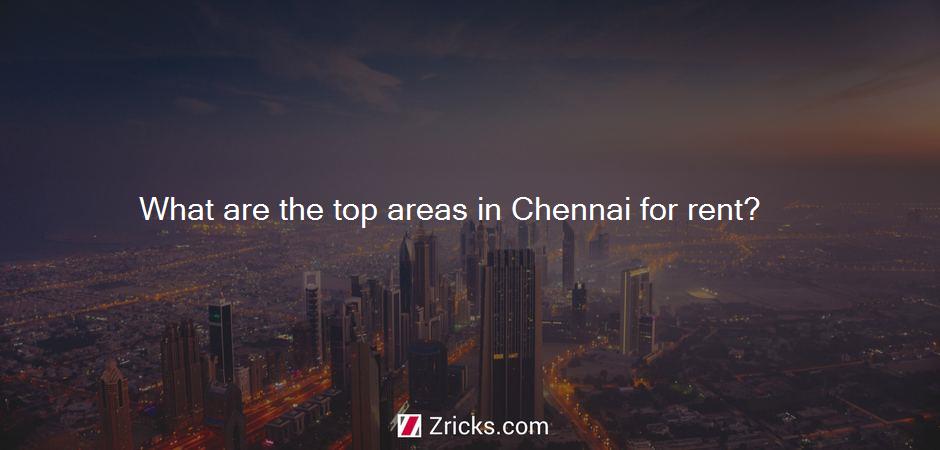 What are the top areas in Chennai for rent?