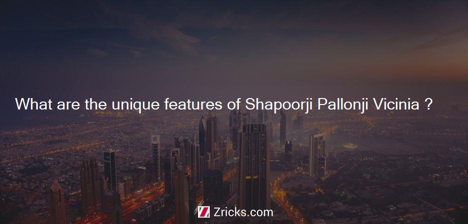 What are the unique features of Shapoorji Pallonji Vicinia ?