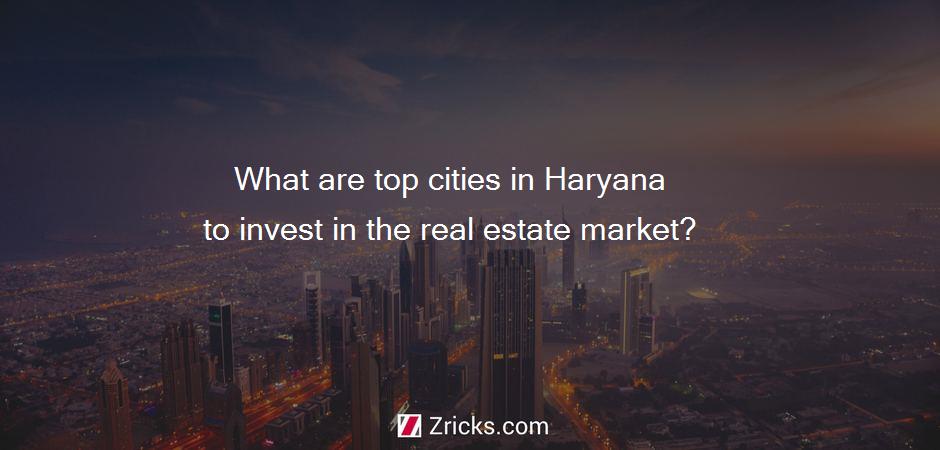 What are top cities in Haryana to invest in the real estate market?