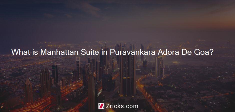 What is Manhattan Suite in Puravankara Adora De Goa?