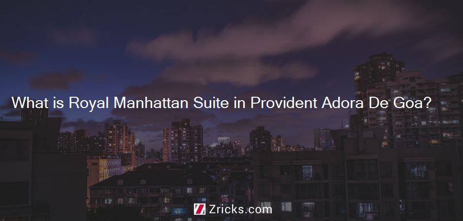 What is Royal Manhattan Suite in Provident Adora De Goa?