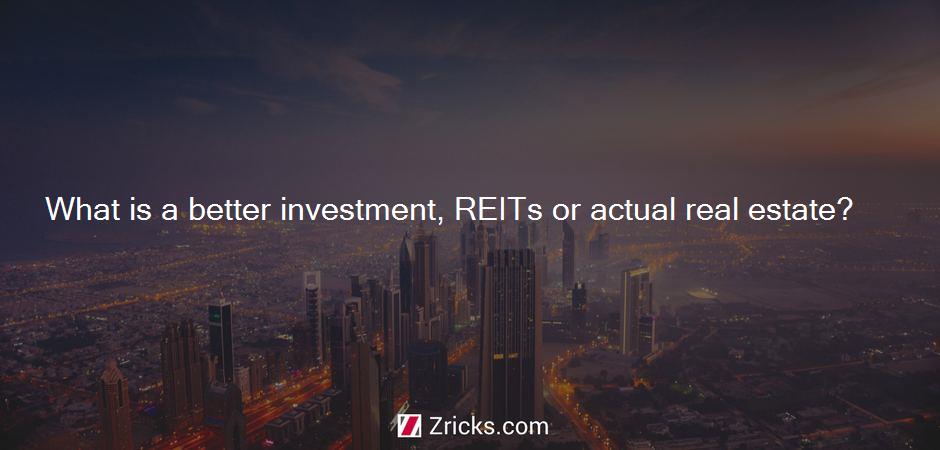 What is a better investment, REITs or actual real estate?