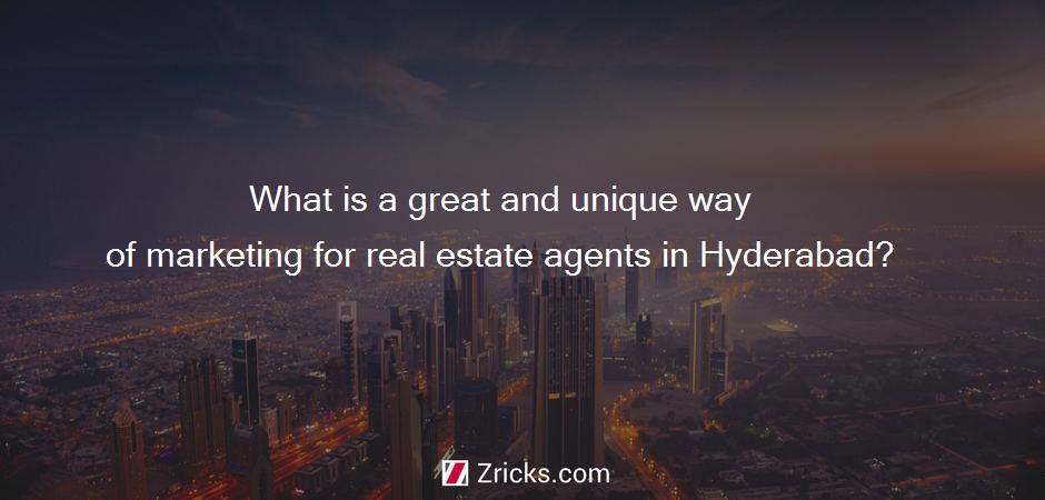 What is a great and unique way of marketing for real estate agents in Hyderabad?