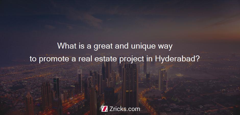 What is a great and unique way to promote a real estate project in Hyderabad?