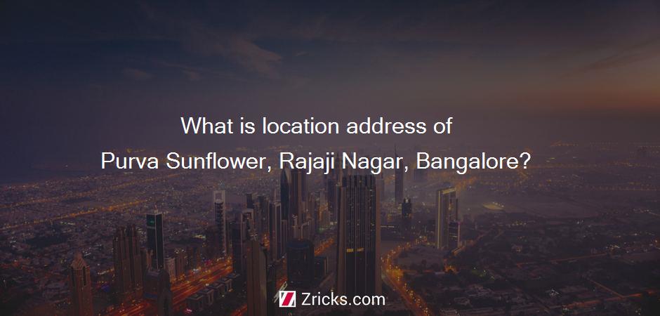 What is location address of Purva Sunflower, Rajaji Nagar, Bangalore?