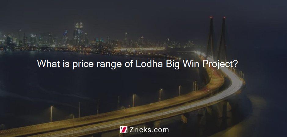 What is price range of Lodha Big Win Project?