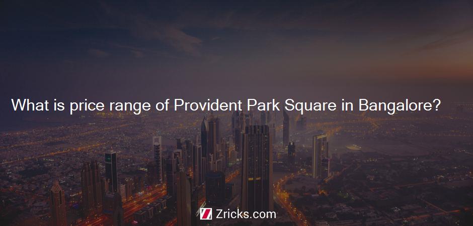 What is price range of Provident Park Square in Bangalore?
