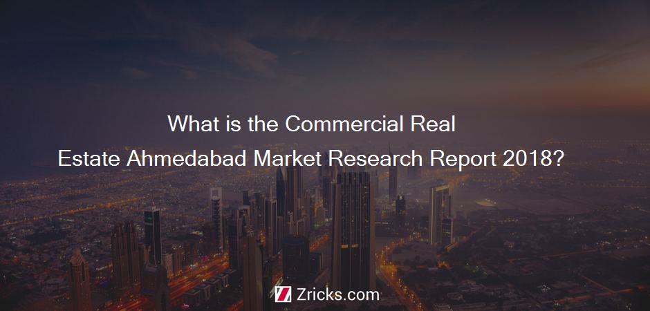 What is the Commercial Real Estate Ahmedabad Market Research Report 2018?