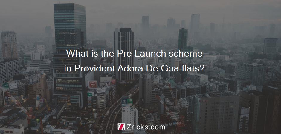 What is the Pre Launch scheme in Provident Adora De Goa flats?