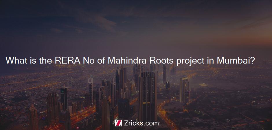 What is the RERA No of Mahindra Roots project in Mumbai?