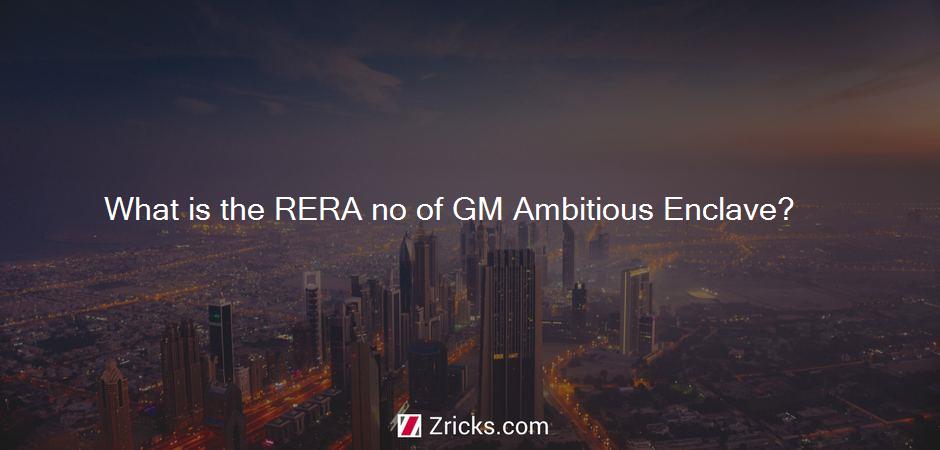 What is the RERA no of GM Ambitious Enclave?
