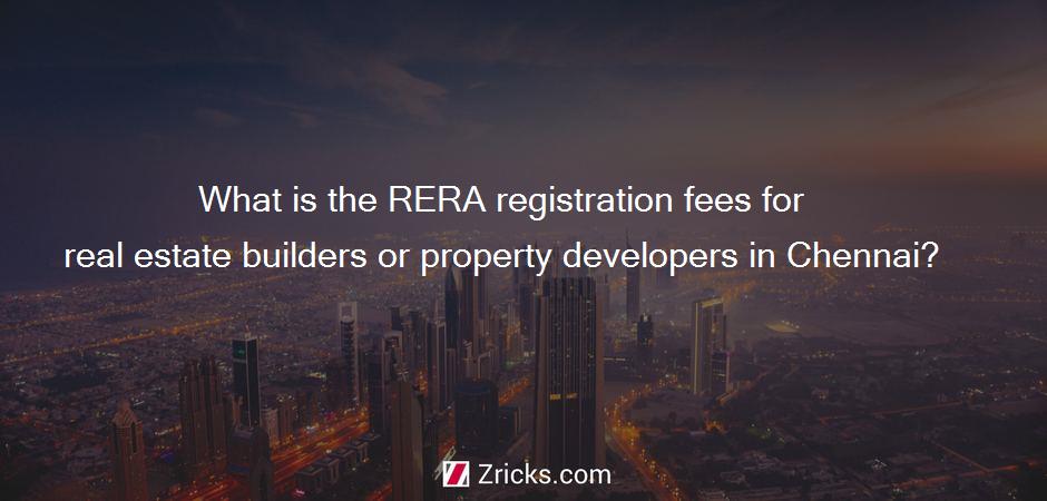 What is the RERA registration fees for real estate builders or property developers in Chennai?