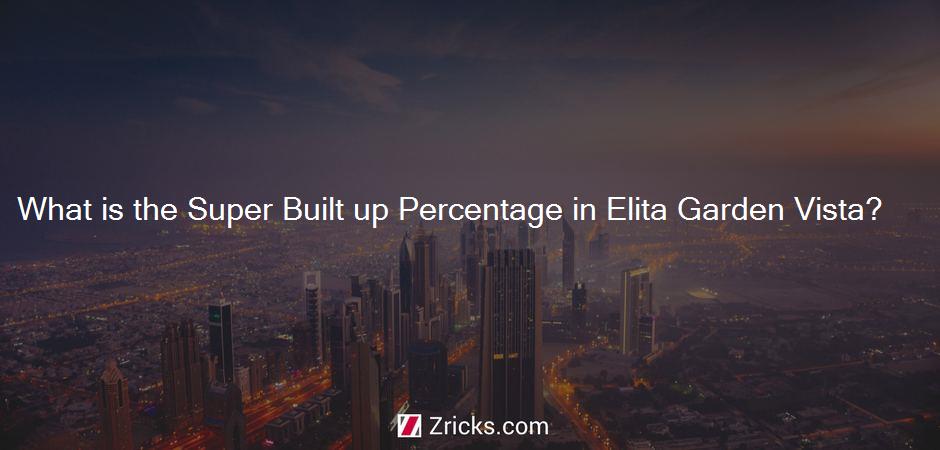 What is the Super Built up Percentage in Elita Garden Vista?