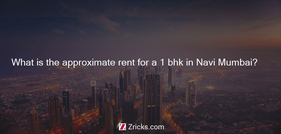 What is the approximate rent for a 1 bhk in Navi Mumbai?