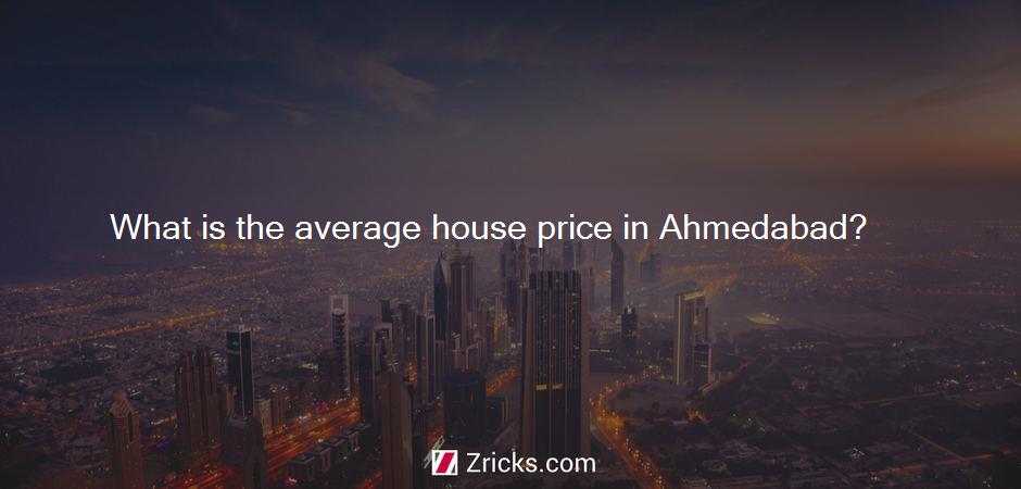 What is the average house price in Ahmedabad?