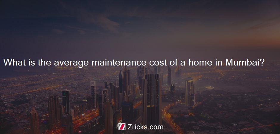 What is the average maintenance cost of a home in Mumbai?