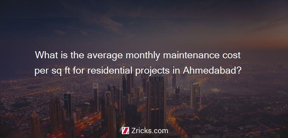 What is the average monthly maintenance cost per sq ft for residential projects in Ahmedabad?