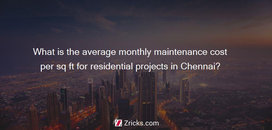 What is the average monthly maintenance cost per sq ft for residential projects in Chennai?
