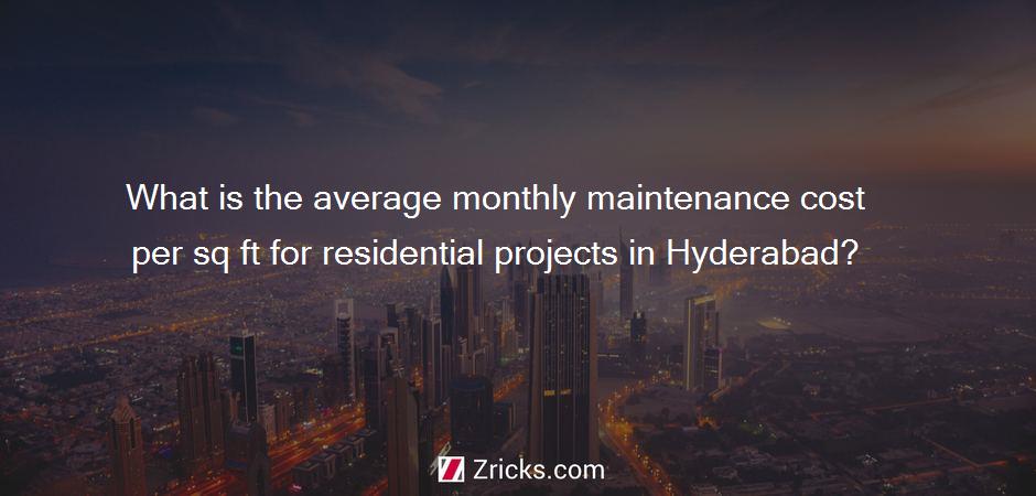 What is the average monthly maintenance cost per sq ft for residential projects in Hyderabad?
