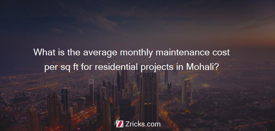What is the average monthly maintenance cost per sq ft for residential projects in Mohali?