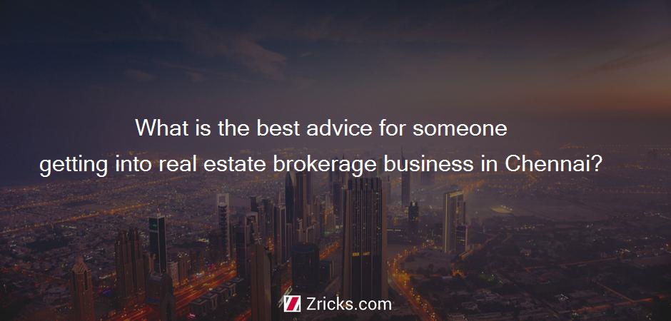 What is the best advice for someone getting into real estate brokerage business in Chennai?