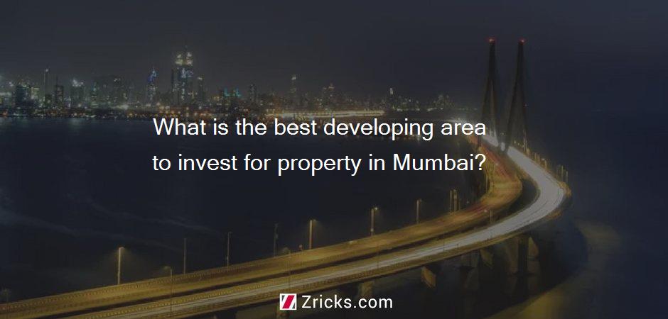What is the best developing area to invest for property in Mumbai?