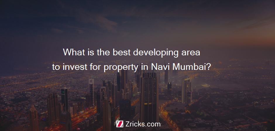 What is the best developing area to invest for property in Navi Mumbai?