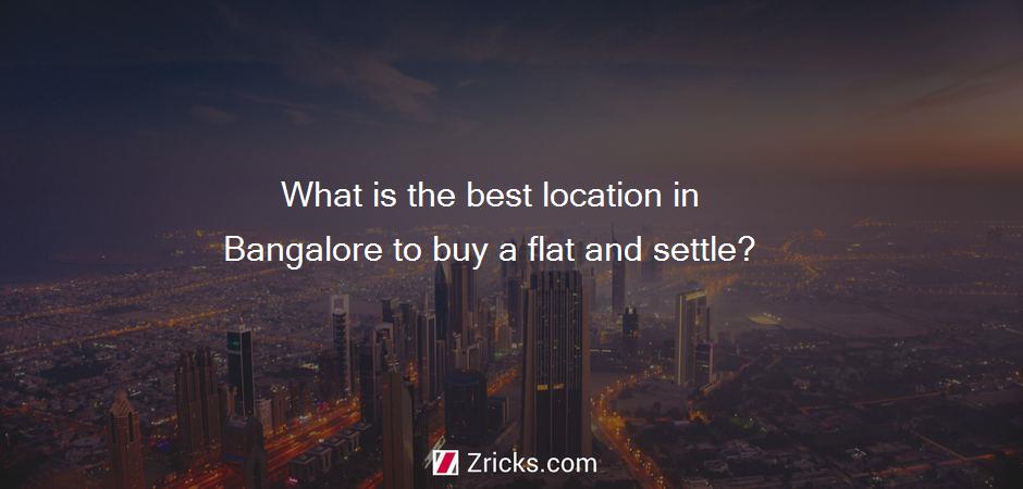 What is the best location in Bangalore to buy a flat and settle?