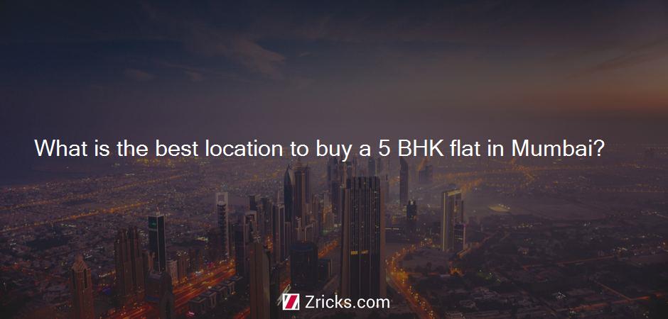 What is the best location to buy a 5 BHK flat in Mumbai?