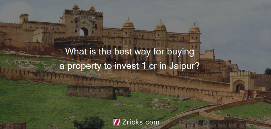 What is the best way for buying a property to invest 1 cr in Jaipur?