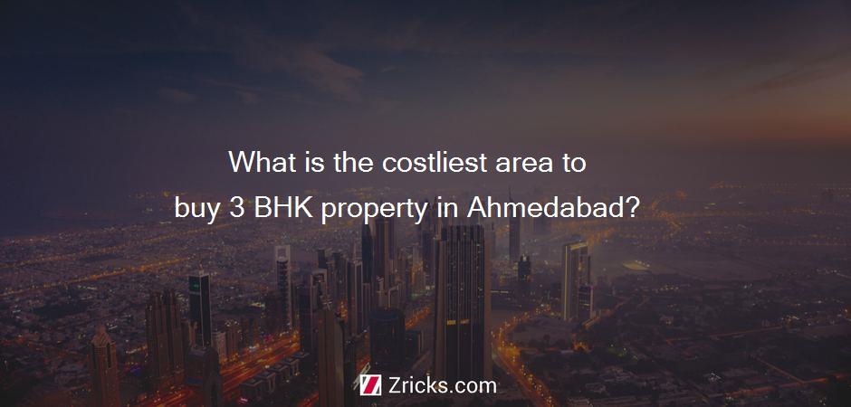 What is the costliest area to buy 3 BHK property in Ahmedabad?