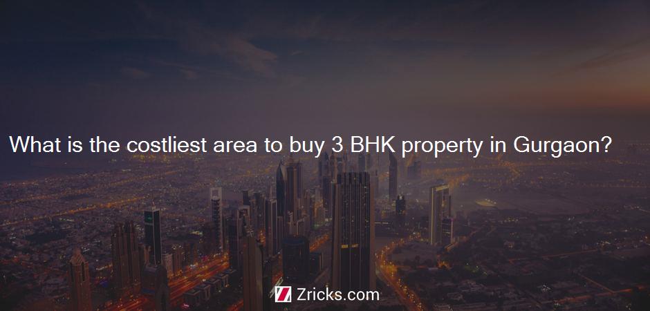 What is the costliest area to buy 3 BHK property in Gurgaon?