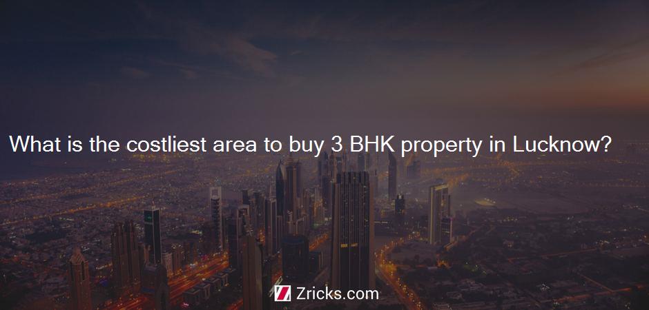 What is the costliest area to buy 3 BHK property in Lucknow?