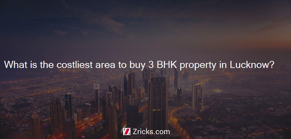 What is the costliest area to buy 3 BHK property in Lucknow?