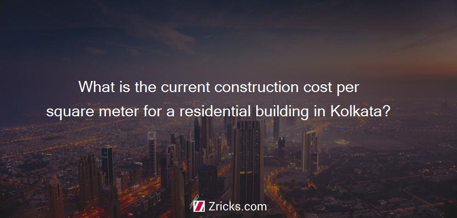 What is the current construction cost per square meter for a residential building in Kolkata?