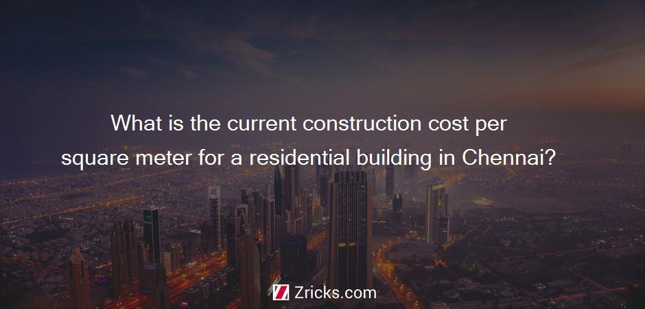 What is the current construction cost per square meter for a residential building in Chennai?