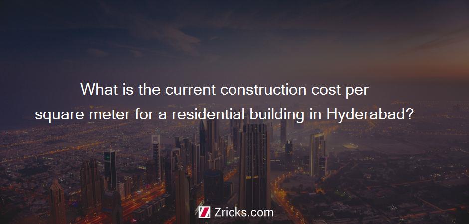 What is the current construction cost per square meter for a residential building in Hyderabad?