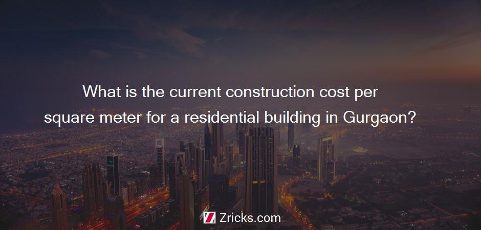 What is the current construction cost per square meter for a residential building in Gurgaon?