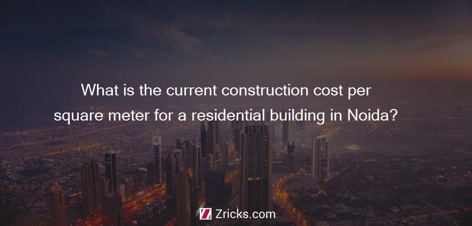 What is the current construction cost per square meter for a residential building in Noida?