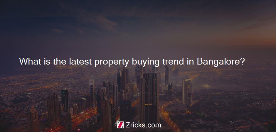 What is the latest property buying trend in Bangalore?
