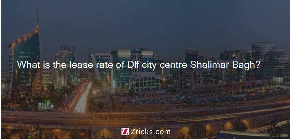 What is the lease rate of Dlf city centre Shalimar Bagh?