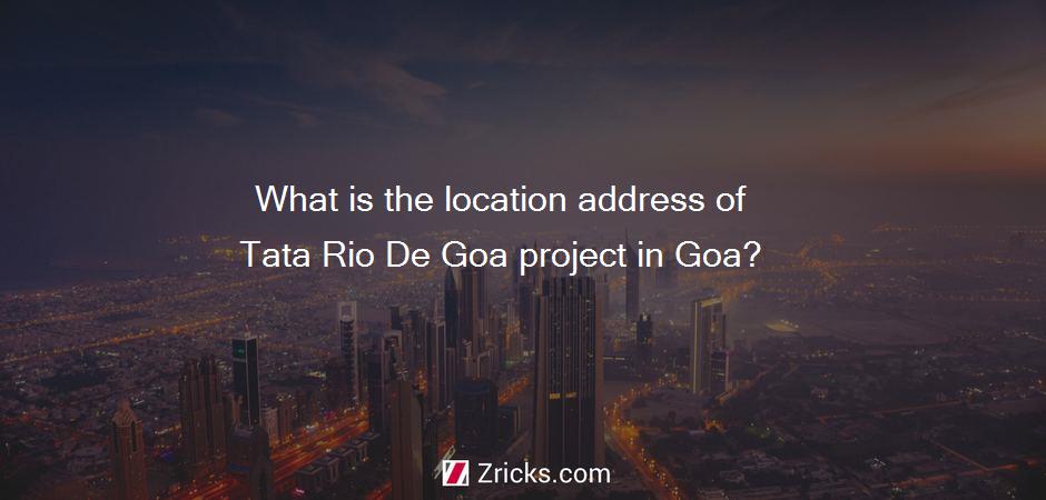 What is the location address of Tata Rio De Goa project in Goa?