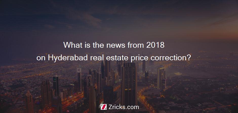 What is the news from 2018 on Hyderabad real estate price correction?