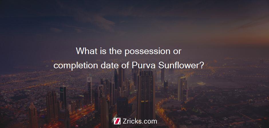 What is the possession or completion date of Purva Sunflower?