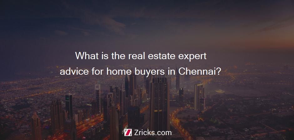 What is the real estate expert advice for home buyers in Chennai?