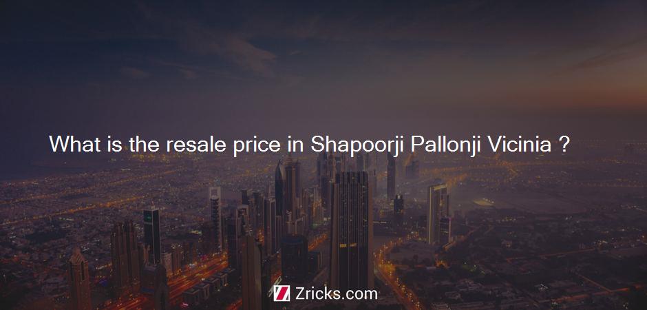 What is the resale price in Shapoorji Pallonji Vicinia ?